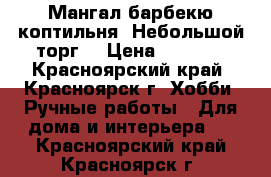 Мангал,барбекю,коптильня. Небольшой торг. › Цена ­ 9 000 - Красноярский край, Красноярск г. Хобби. Ручные работы » Для дома и интерьера   . Красноярский край,Красноярск г.